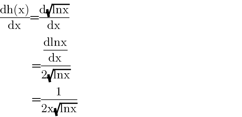 ((dh(x))/dx)=(d(√(lnx))/dx)               =(((dlnx)/dx)/(2(√(lnx))))               =(1/(2x(√(lnx))))  