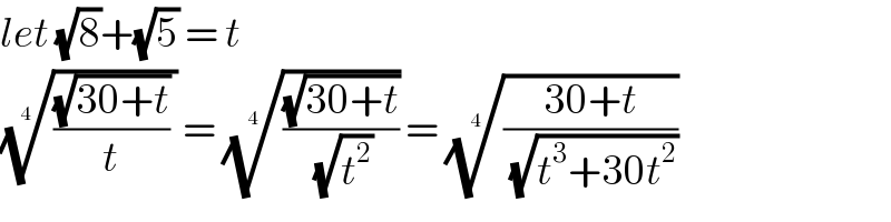 let (√8)+(√5) = t  ((((√(30+t))/t) ))^(1/(4 ))  = (((√(30+t))/(√t^2 )))^(1/(4 ))  = (((30+t)/(√(t^3 +30t^2 ))))^(1/(4 ))   