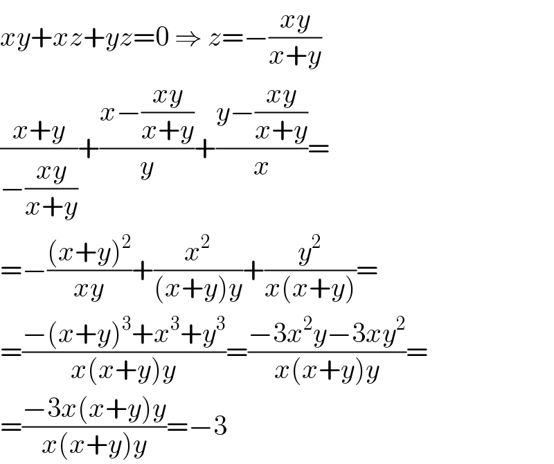 xy+xz+yz=0 ⇒ z=−((xy)/(x+y))  ((x+y)/(−((xy)/(x+y))))+((x−((xy)/(x+y)))/y)+((y−((xy)/(x+y)))/x)=  =−(((x+y)^2 )/(xy))+(x^2 /((x+y)y))+(y^2 /(x(x+y)))=  =((−(x+y)^3 +x^3 +y^3 )/(x(x+y)y))=((−3x^2 y−3xy^2 )/(x(x+y)y))=  =((−3x(x+y)y)/(x(x+y)y))=−3  