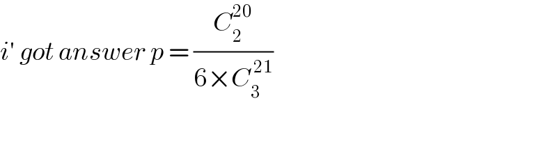 i′ got answer p = (C_2 ^(20) /(6×C_3 ^( 21) ))    