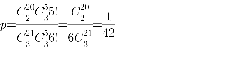 p=((C_2 ^(20) C_3 ^5 5!)/(C_3 ^(21) C_3 ^5 6!))=(C_2 ^(20) /(6C_3 ^(21) ))=(1/(42))  