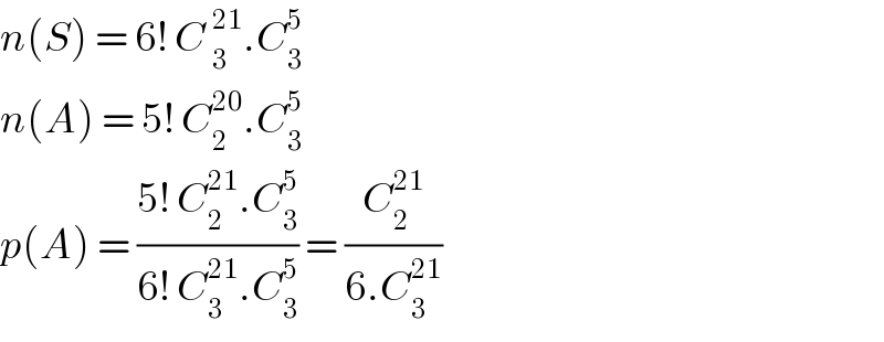 n(S) = 6! C _3^(21) .C_3 ^5   n(A) = 5! C_2 ^(20) .C_3 ^5   p(A) = ((5! C_2 ^(21) .C_3 ^5 )/(6! C_3 ^(21) .C_3 ^5 )) = (C_2 ^(21) /(6.C_3 ^(21) ))  