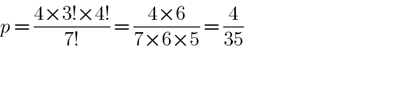 p = ((4×3!×4!)/(7!)) = ((4×6)/(7×6×5)) = (4/(35))  