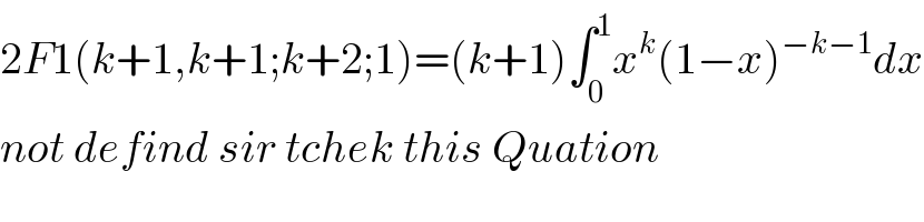 2F1(k+1,k+1;k+2;1)=(k+1)∫_0 ^1 x^k (1−x)^(−k−1) dx  not defind sir tchek this Quation  