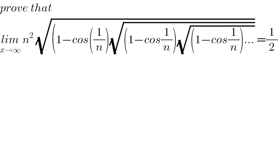 prove that  lim_(x→∞)  n^2  (√((1−cos((1/n))(√((1−cos(1/n))(√((1−cos(1/n))...)))))) =(1/2)  