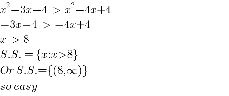 x^2 −3x−4   >  x^2 −4x+4  −3x−4   >  −4x+4  x   >  8  S.S. = {x:x>8}   Or S.S.={(8,∞)}  so easy  