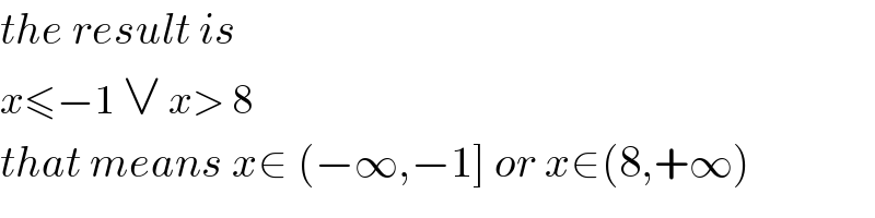 the result is  x≤−1 ∨ x> 8   that means x∈ (−∞,−1] or x∈(8,+∞)  