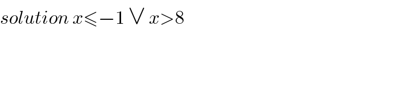 solution x≤−1 ∨ x>8  