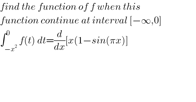 find the function of f when this    function continue at interval [−∞,0]  ∫_(−x^2 ) ^0 f(t) dt=(d/dx)[x(1−sin(πx)]  