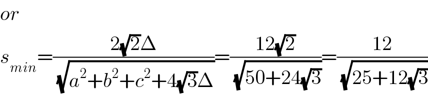 or  s_(min) =((2(√2)Δ)/(√(a^2 +b^2 +c^2 +4(√3)Δ)))=((12(√2))/(√(50+24(√3))))=((12)/(√(25+12(√3))))  