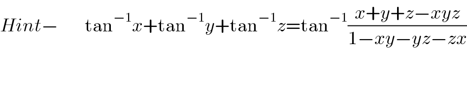 Hint−         tan^(−1) x+tan^(−1) y+tan^(−1) z=tan^(−1) ((x+y+z−xyz)/(1−xy−yz−zx))  