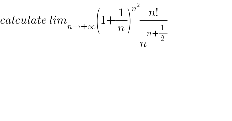 calculate lim_(n→+∞) (1+(1/n))^n^2  ((n!)/n^(n+(1/2)) )  