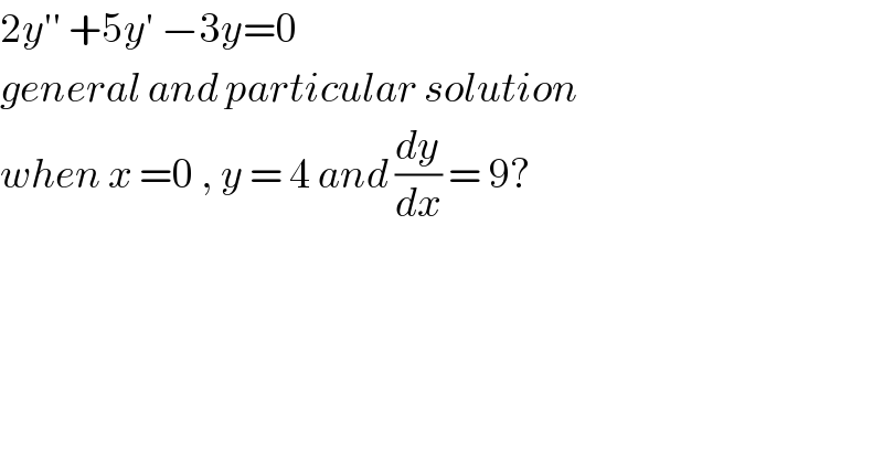 2y′′ +5y′ −3y=0  general and particular solution  when x =0 , y = 4 and (dy/dx) = 9?  