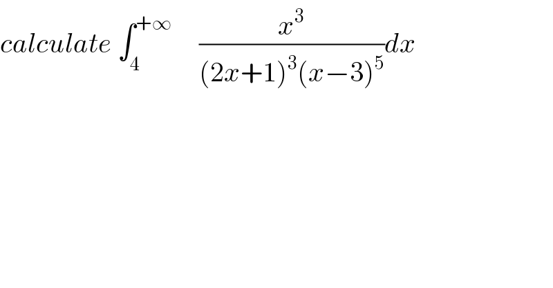 calculate ∫_4 ^(+∞)      (x^3 /((2x+1)^3 (x−3)^5 ))dx  