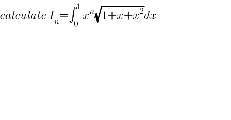calculate I_n =∫_0 ^1  x^n (√(1+x+x^2 ))dx  