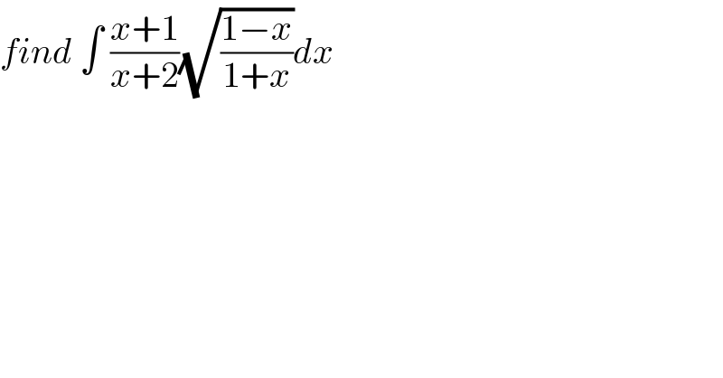 find ∫ ((x+1)/(x+2))(√((1−x)/(1+x)))dx  