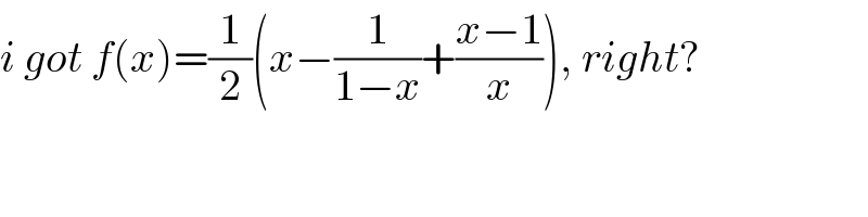 i got f(x)=(1/2)(x−(1/(1−x))+((x−1)/x)), right?  