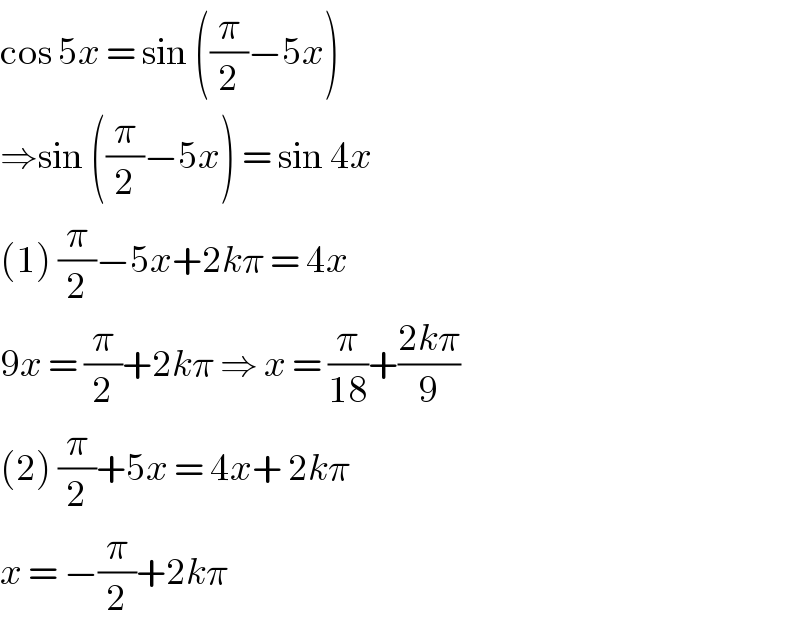 cos 5x = sin ((π/2)−5x)  ⇒sin ((π/2)−5x) = sin 4x  (1) (π/2)−5x+2kπ = 4x  9x = (π/2)+2kπ ⇒ x = (π/(18))+((2kπ)/9)  (2) (π/2)+5x = 4x+ 2kπ   x = −(π/2)+2kπ  