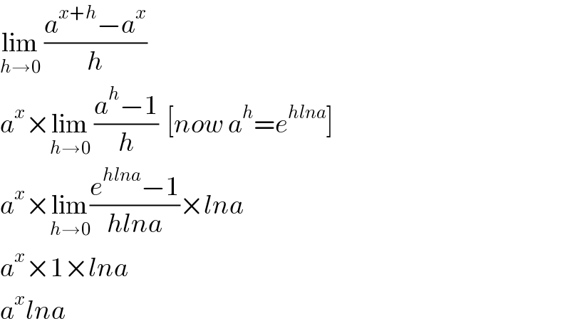 lim_(h→0)  ((a^(x+h) −a^x )/h)  a^x ×lim_(h→0)  ((a^h −1)/h)  [now a^h =e^(hlna) ]  a^x ×lim_(h→0) ((e^(hlna) −1)/(hlna))×lna  a^x ×1×lna  a^x lna  
