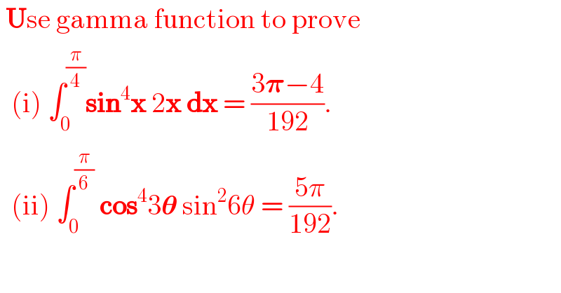  Use gamma function to prove    (i) ∫_0 ^(π/4) sin^4 x 2x dx = ((3𝛑−4)/(192)).    (ii) ∫_0 ^(π/6)  cos^4 3𝛉 sin^2 6θ = ((5π)/(192)).  