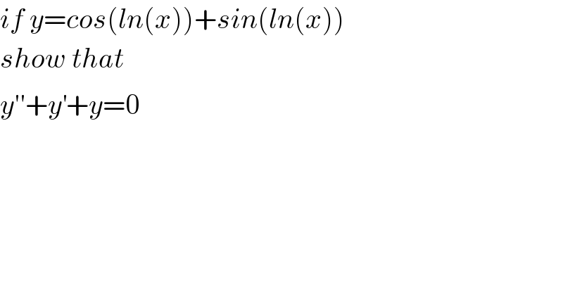 if y=cos(ln(x))+sin(ln(x))  show that  y′′+y^′ +y=0  