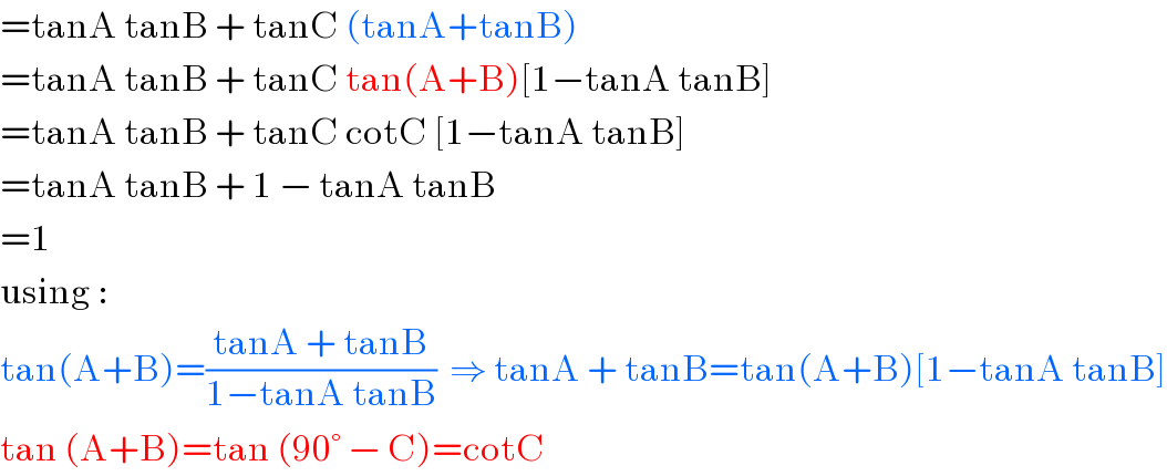 =tanA tanB + tanC (tanA+tanB)  =tanA tanB + tanC tan(A+B)[1−tanA tanB]  =tanA tanB + tanC cotC [1−tanA tanB]  =tanA tanB + 1 − tanA tanB  =1  using :  tan(A+B)=((tanA + tanB)/(1−tanA tanB))  ⇒ tanA + tanB=tan(A+B)[1−tanA tanB]  tan (A+B)=tan (90° − C)=cotC  