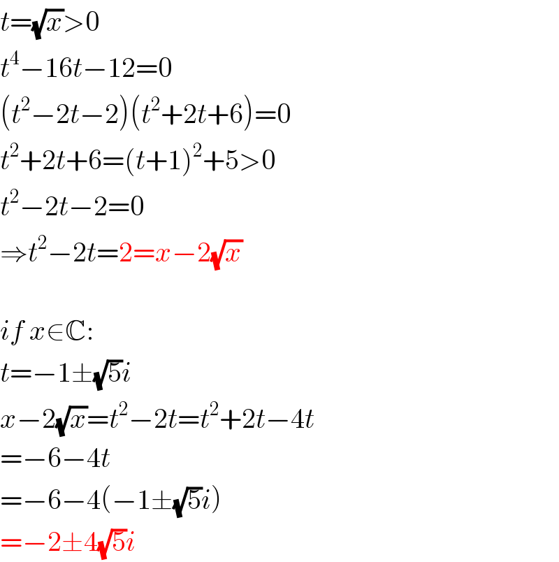 t=(√x)>0  t^4 −16t−12=0  (t^2 −2t−2)(t^2 +2t+6)=0  t^2 +2t+6=(t+1)^2 +5>0  t^2 −2t−2=0   ⇒t^2 −2t=2=x−2(√x)    if x∈C:  t=−1±(√5)i   x−2(√x)=t^2 −2t=t^2 +2t−4t  =−6−4t  =−6−4(−1±(√5)i)  =−2±4(√5)i  