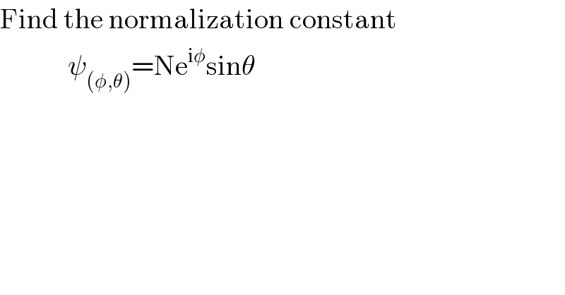 Find the normalization constant               ψ_((φ,θ)) =Ne^(iφ) sinθ  