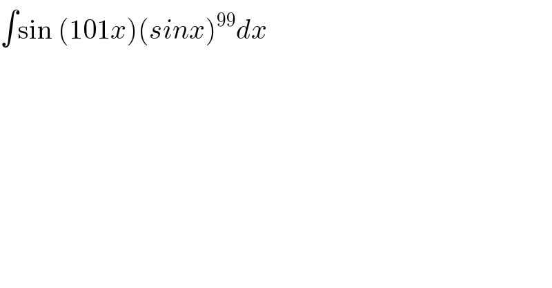 ∫sin (101x)(sinx)^(99) dx  