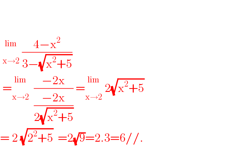         _(x→2) ^(lim)  ((4−x^2 )/(3−(√(x^2 +5))))   = _(x→2) ^(lim)   ((−2x)/((−2x)/(2(√(x^2 +5))))) = _(x→2) ^(lim)  2(√(x^2 +5))  = 2 (√(2^2 +5))  =2(√9)=2.3=6//.  