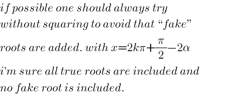 if possible one should always try   without squaring to avoid that “fake”  roots are added. with x=2kπ+(π/2)−2α  i′m sure all true roots are included and  no fake root is included.   