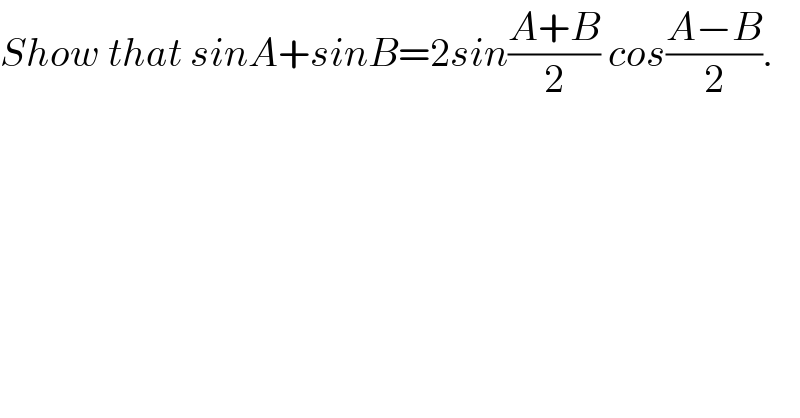 Show that sinA+sinB=2sin((A+B)/2) cos((A−B)/2).    