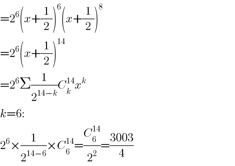 =2^6 (x+(1/2))^6 (x+(1/2))^8   =2^6 (x+(1/2))^(14)   =2^6 Σ(1/2^(14−k) )C_k ^(14) x^k   k=6:  2^6 ×(1/2^(14−6) )×C_6 ^(14) =(C_6 ^(14) /2^2 )=((3003)/4)  