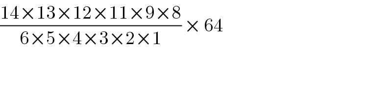 ((14×13×12×11×9×8)/(6×5×4×3×2×1)) × 64   