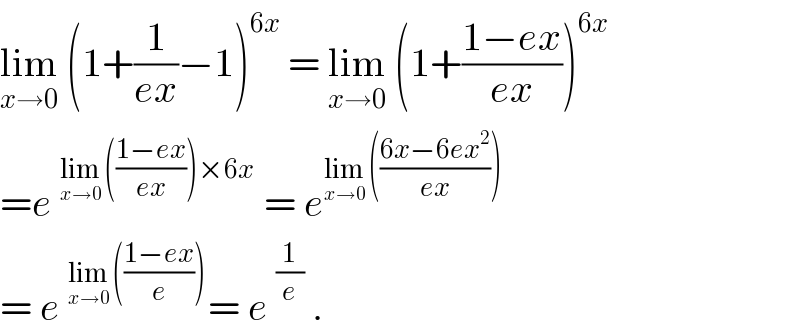 lim_(x→0)  (1+(1/(ex))−1)^(6x)  = lim_(x→0)  (1+((1−ex)/(ex)))^(6x)   =e^(lim_(x→0)  (((1−ex)/(ex)))×6x)  = e^(lim_(x→0)  (((6x−6ex^2 )/(ex))))   = e^(lim_(x→0)  (((1−ex)/e))) = e^(1/e)  .   