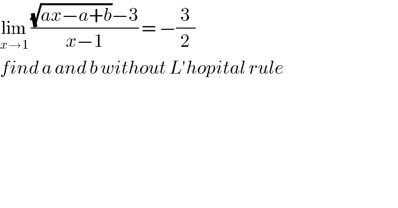 lim_(x→1)  (((√(ax−a+b))−3)/(x−1)) = −(3/2)  find a and b without L′hopital rule  