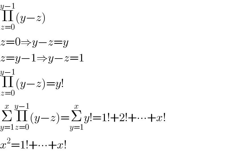 Π_(z=0) ^(y−1) (y−z)  z=0⇒y−z=y  z=y−1⇒y−z=1  Π_(z=0) ^(y−1) (y−z)=y!  Σ_(y=1) ^x Π_(z=0) ^(y−1) (y−z)=Σ_(y=1) ^x y!=1!+2!+∙∙∙+x!  x^2 =1!+∙∙∙+x!  