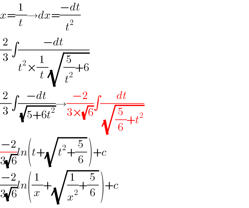 x=(1/t)→dx=((−dt)/t^2 )  (2/3)∫((−dt)/(t^2 ×(1/t)(√((5/t^2 )+6))))  (2/3)∫((−dt)/(√(5+6t^2 )))→((−2)/(3×(√6)))∫(dt/(√((5/6)+t^2 )))  ((−2)/(3(√6)))ln(t+(√(t^2 +(5/6))) )+c  ((−2)/(3(√6)))ln((1/x)+(√((1/x^2 )+(5/6))) )+c  