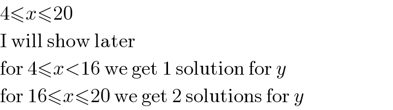 4≤x≤20  I will show later  for 4≤x<16 we get 1 solution for y  for 16≤x≤20 we get 2 solutions for y  