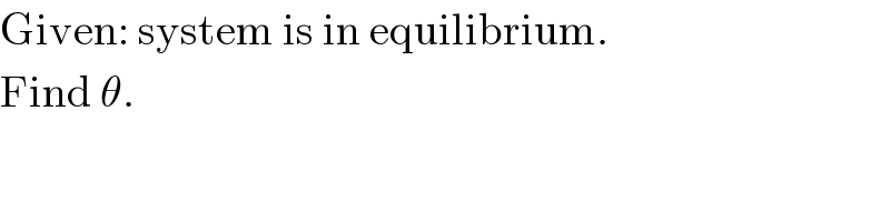Given: system is in equilibrium.  Find θ.  