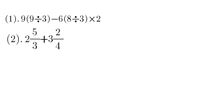        (1). 9(9÷3)−6(8÷3)×2      (2). 2(5/3)+3(2/4)  