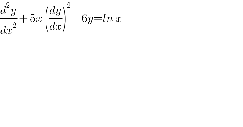 (d^2 y/dx^2 ) + 5x ((dy/dx))^2 −6y=ln x  