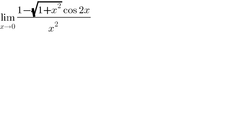 lim_(x→0)  ((1−(√(1+x^2 )) cos 2x)/x^2 )  