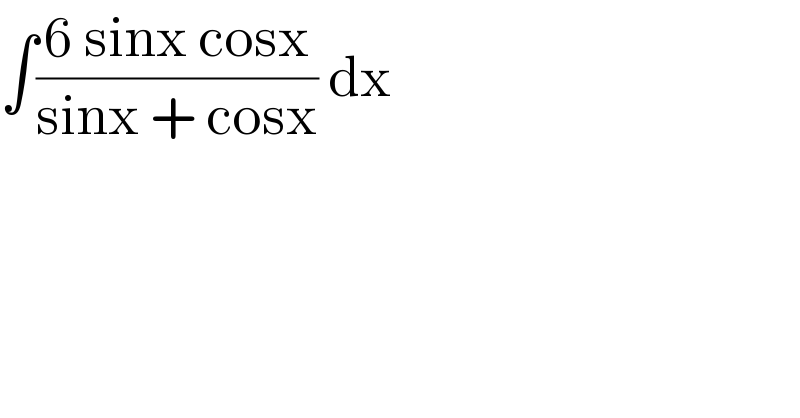 ∫((6 sinx cosx)/(sinx + cosx)) dx  