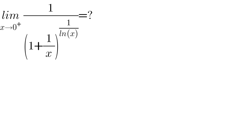 lim_(x→0^+ )  (1/((1+(1/x))^(1/(ln(x))) ))=?  