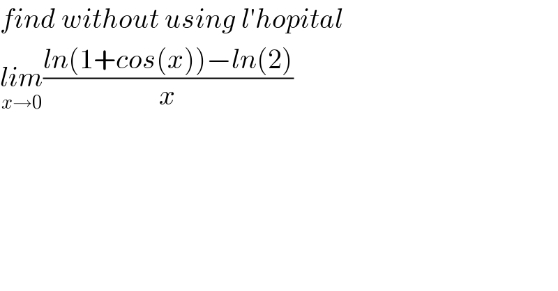 find without using l′hopital  lim_(x→0) ((ln(1+cos(x))−ln(2))/x)  