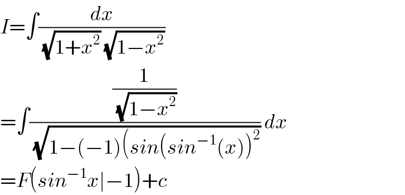 I=∫(dx/((√(1+x^2 )) (√(1−x^2 ))))  =∫((1/(√(1−x^2 )))/(√(1−(−1)(sin(sin^(−1) (x))^2 ))) dx  =F(sin^(−1) x∣−1)+c  