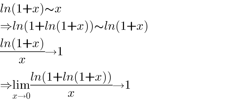 ln(1+x)∼x  ⇒ln(1+ln(1+x))∼ln(1+x)  ((ln(1+x))/x)→1  ⇒lim_(x→0) ((ln(1+ln(1+x)))/x)→1  