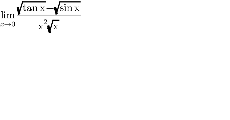 lim_(x→0)  (((√(tan x))−(√(sin x)))/(x^2 (√x)))  