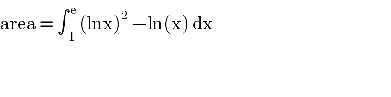 area = ∫ _1 ^( e)  (lnx)^2  −ln(x) dx   